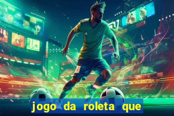 jogo da roleta que da dinheiro